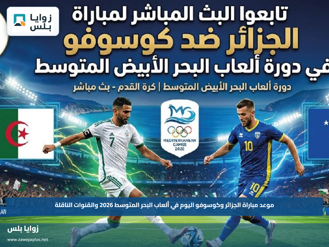 موعد مباراة الجزائر وكوسوفو اليوم في ألعاب البحر المتوسط 2026 والقنوات الناقلة