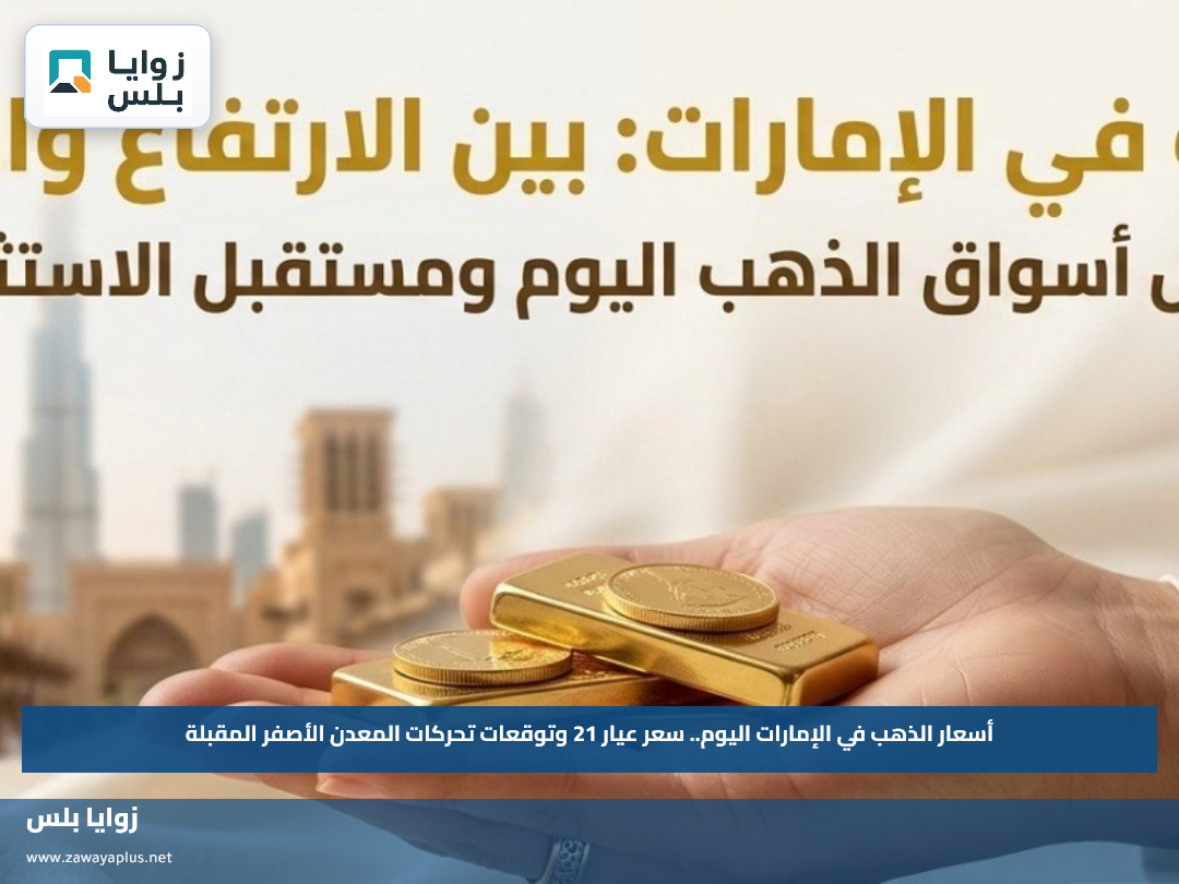 أسعار الذهب في الإمارات اليوم.. سعر عيار 21 وتوقعات تحركات المعدن الأصفر المقبلة