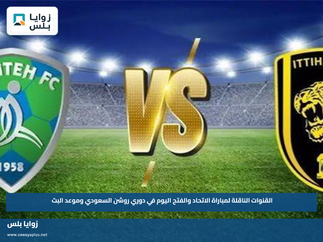 القنوات الناقلة لمباراة الاتحاد والفتح اليوم في دوري روشن السعودي وموعد البث