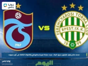 محمد صلاح يقود طرابزون سبور الليلة.. موعد مباراة فيرينتسفاروشي والقنوات الناقلة على أون سبورت