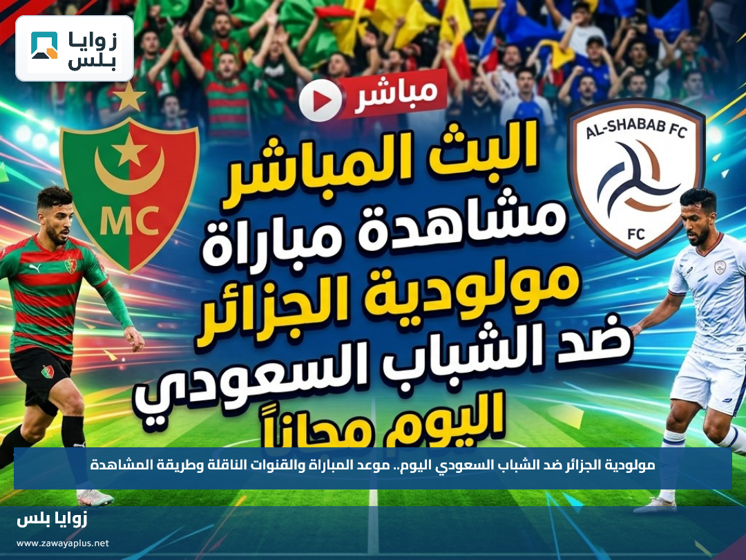مولودية الجزائر ضد الشباب السعودي اليوم.. موعد المباراة والقنوات الناقلة وطريقة المشاهدة