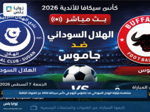 مشاهدة مباراة الهلال السوداني ضد جاموس اليوم في كأس سيكافا 2026 عبر القنوات الناقلة