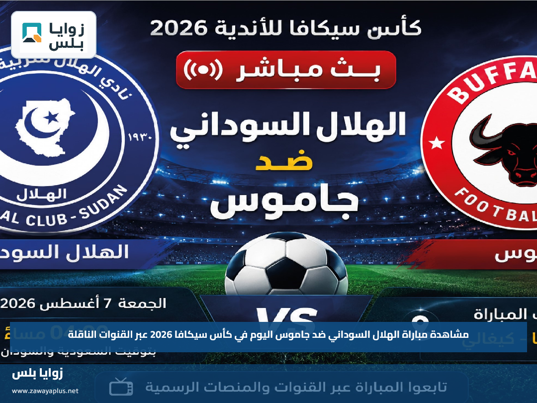 مشاهدة مباراة الهلال السوداني ضد جاموس اليوم في كأس سيكافا 2026 عبر القنوات الناقلة