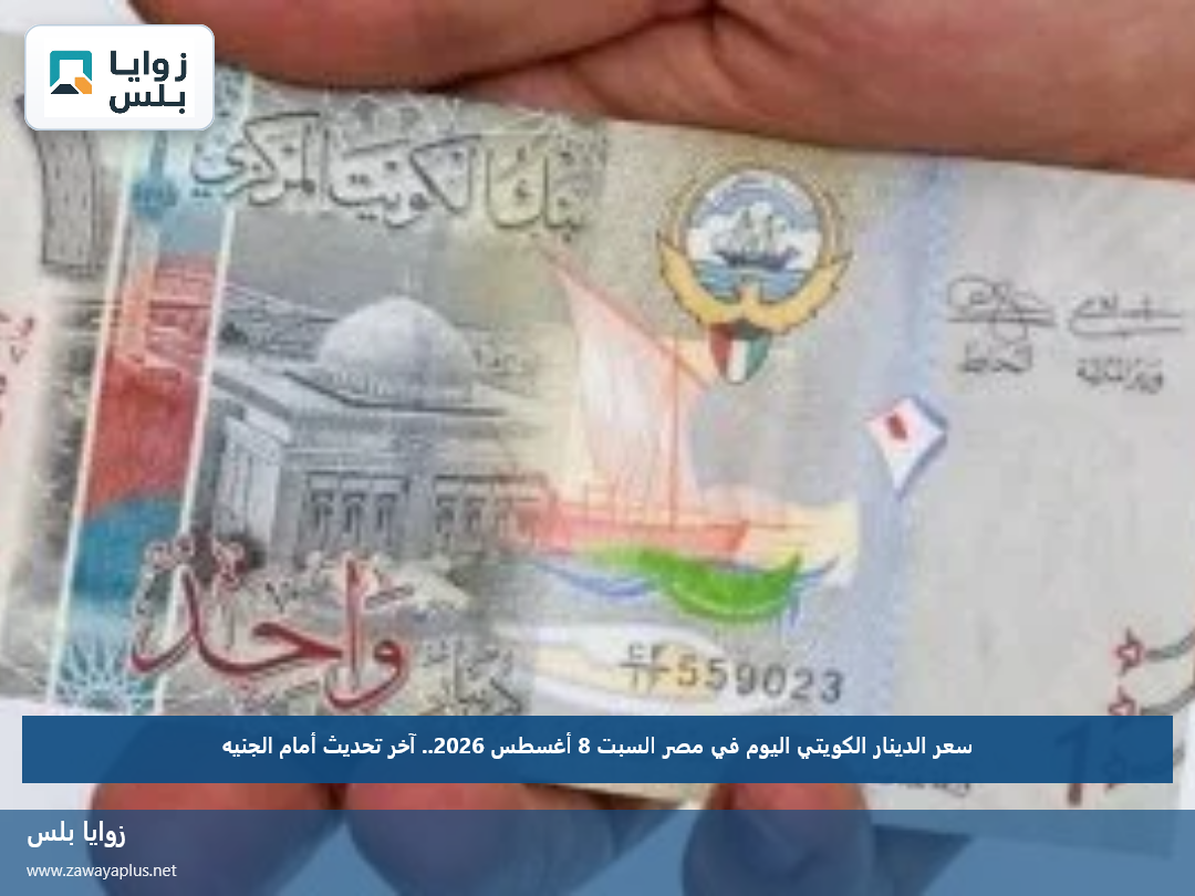 سعر الدينار الكويتي اليوم في مصر السبت 8 أغسطس 2026.. آخر تحديث أمام الجنيه