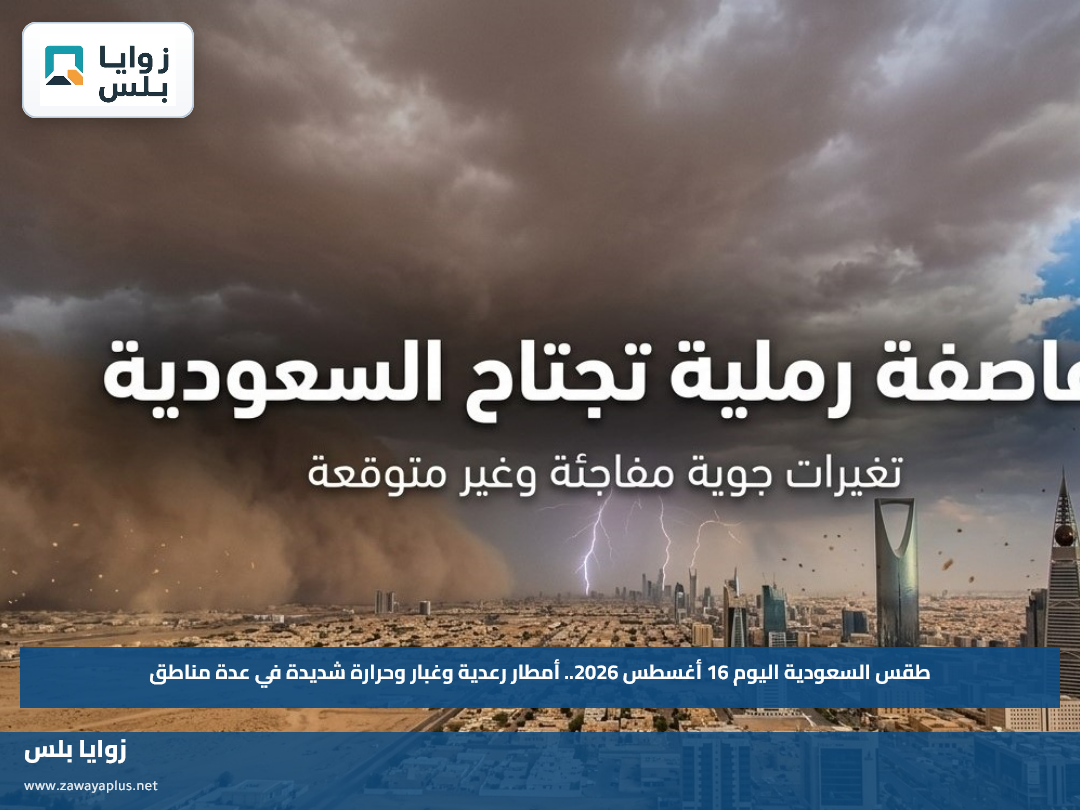 طقس السعودية اليوم 16 أغسطس 2026.. أمطار رعدية وغبار وحرارة شديدة في عدة مناطق