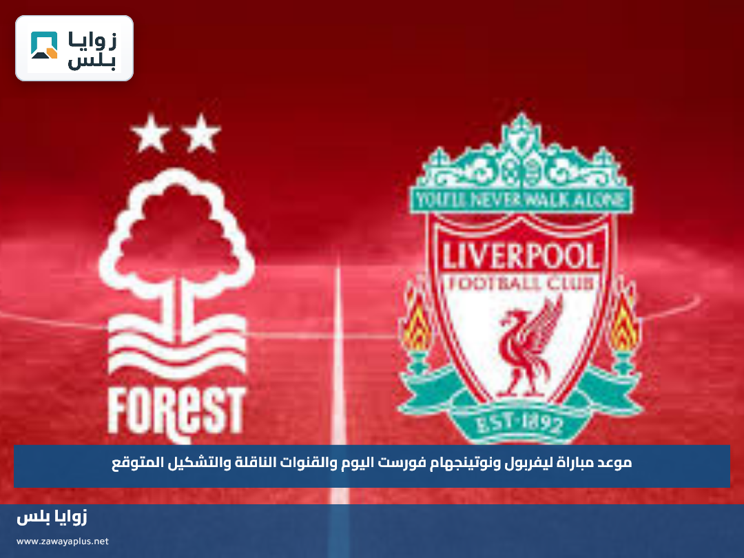 موعد مباراة ليفربول ونوتينجهام فورست اليوم والقنوات الناقلة والتشكيل المتوقع