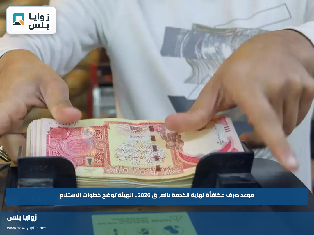 موعد صرف مكافأة نهاية الخدمة بالعراق 2026.. الهيئة توضح خطوات الاستلام