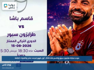 موعد مباراة طرابزون سبور وقاسم باشا 2026.. أول ظهور لمحمد صلاح والقنوات الناقلة