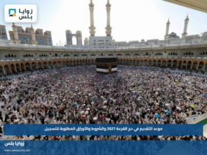 موعد التقديم في حج القرعة 2027 والشروط والأوراق المطلوبة للتسجيل