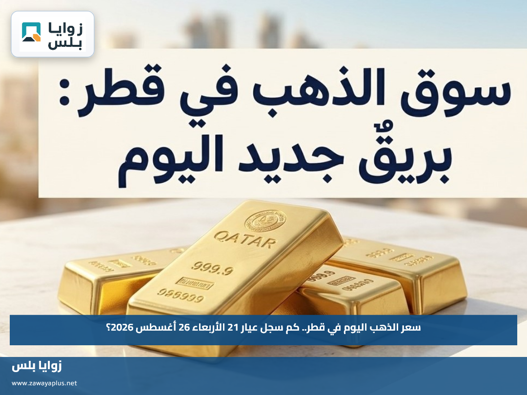 سعر الذهب اليوم في قطر.. كم سجل عيار 21 الأربعاء 26 أغسطس 2026؟