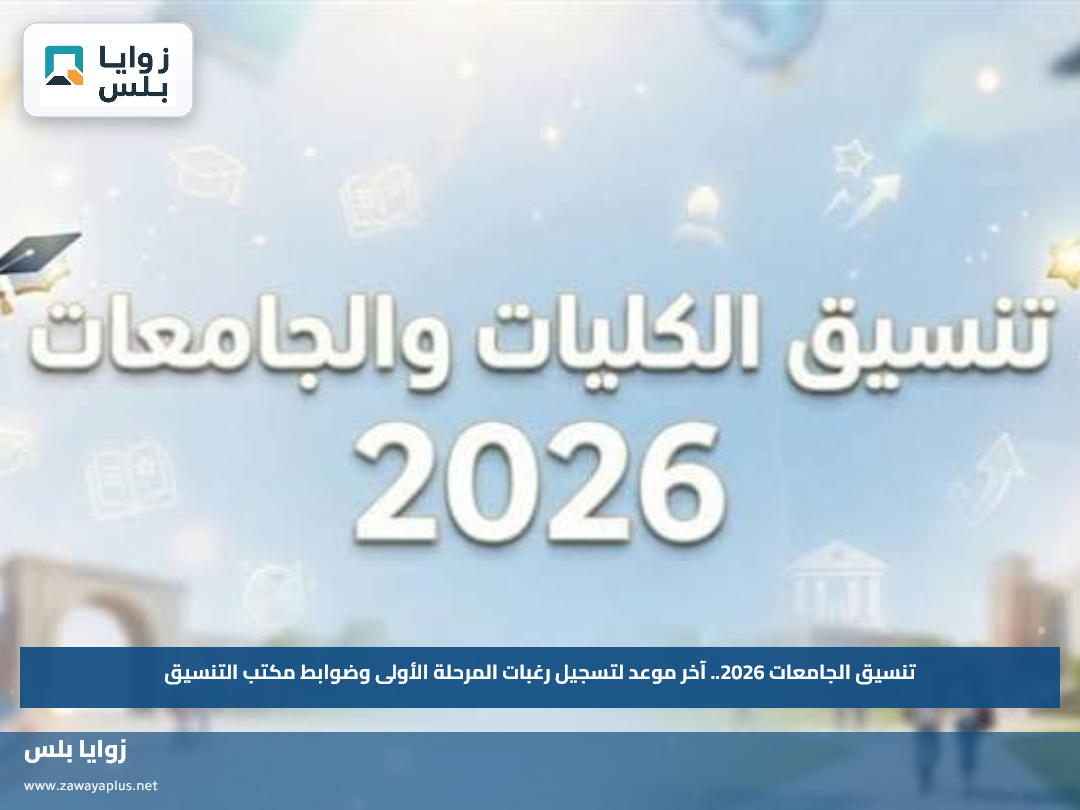 تنسيق الجامعات 2026.. آخر موعد لتسجيل رغبات المرحلة الأولى وضوابط مكتب التنسيق