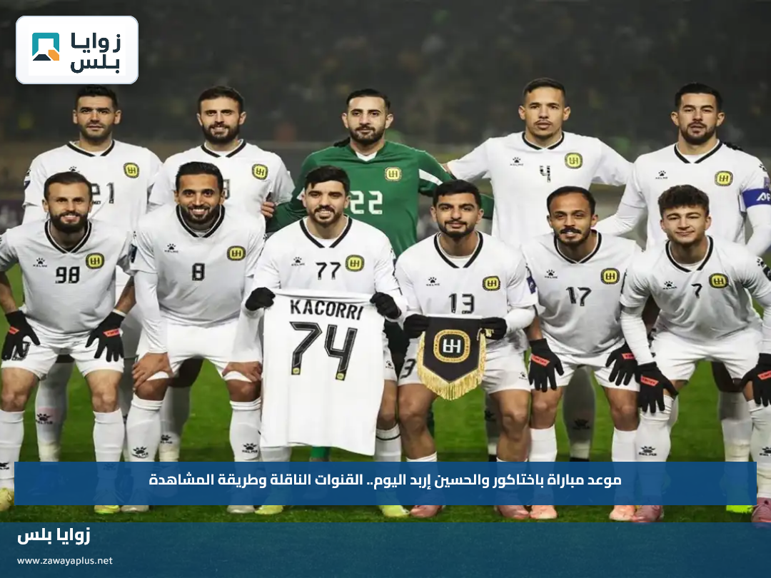 موعد مباراة باختاكور والحسين إربد اليوم.. القنوات الناقلة وطريقة المشاهدة