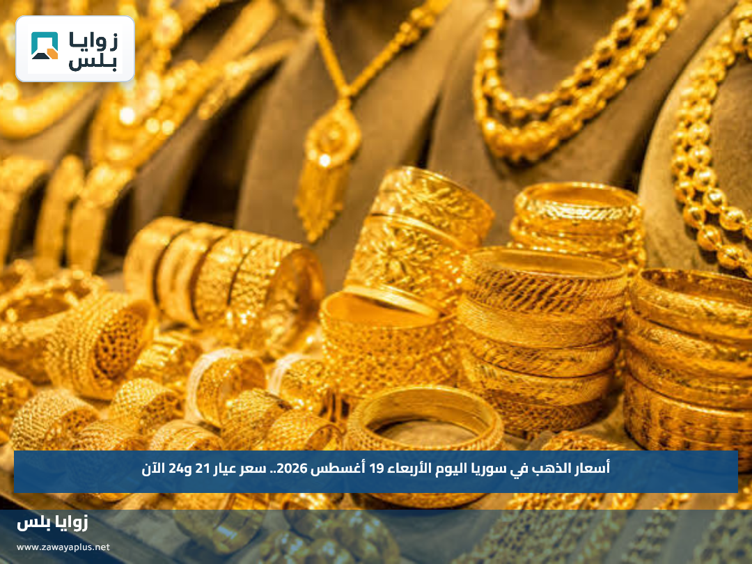 أسعار الذهب في سوريا اليوم الأربعاء 19 أغسطس 2026.. سعر عيار 21 و24 الآن