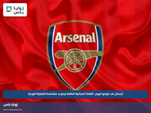 أرسنال ضد كومو اليوم.. القناة المجانية الناقلة وموعد مشاهدة المباراة الودية