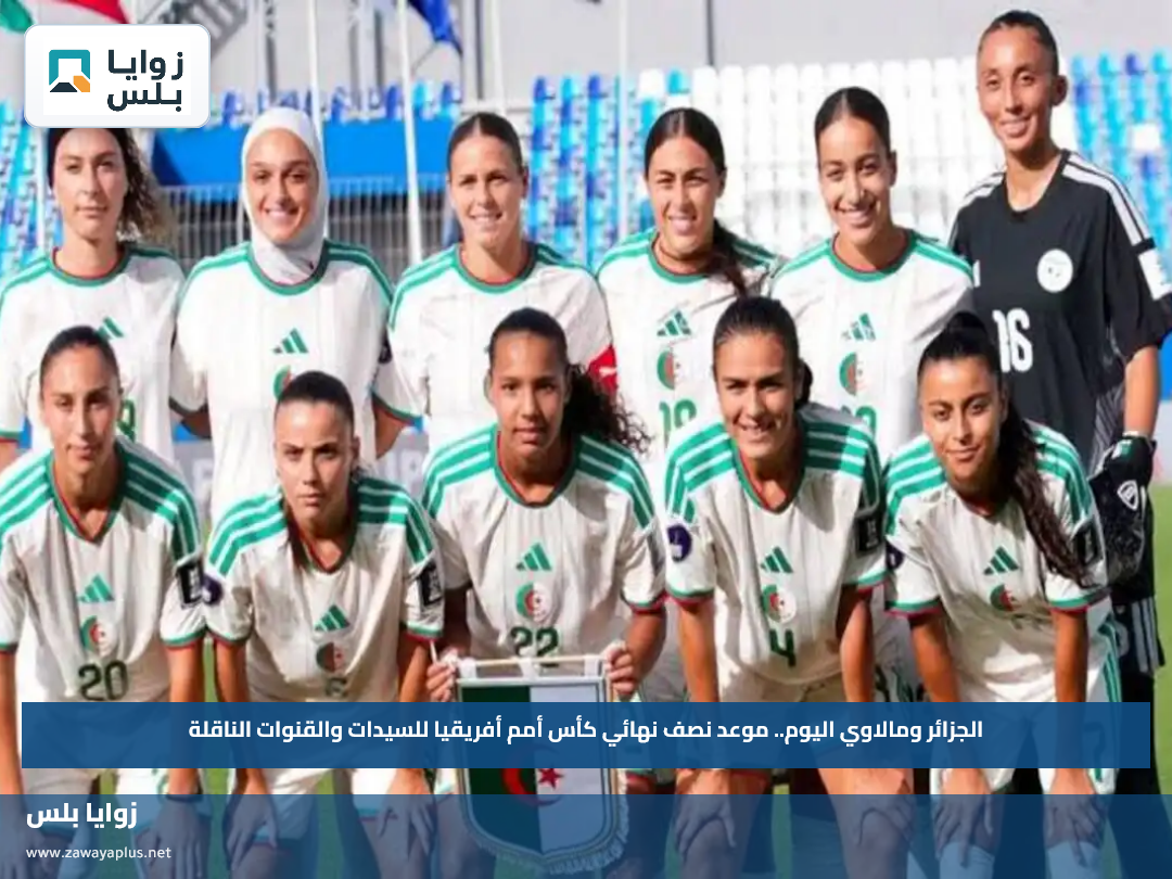 الجزائر ومالاوي اليوم.. موعد نصف نهائي كأس أمم أفريقيا للسيدات والقنوات الناقلة