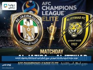 موعد مباراة الجزيرة والاتحاد اليوم في دوري أبطال آسيا للنخبة 2026 والقنوات الناقلة