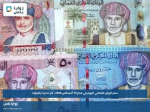 سعر الريال العماني اليوم في مصر 15 أغسطس 2026.. آخر تحديث بالبنوك