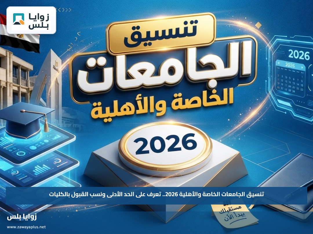 تنسيق الجامعات الخاصة والأهلية 2026.. تعرف على الحد الأدنى ونسب القبول بالكليات