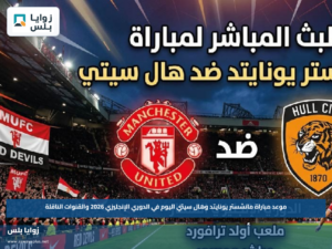 موعد مباراة مانشستر يونايتد وهال سيتي اليوم في الدوري الإنجليزي 2026 والقنوات الناقلة