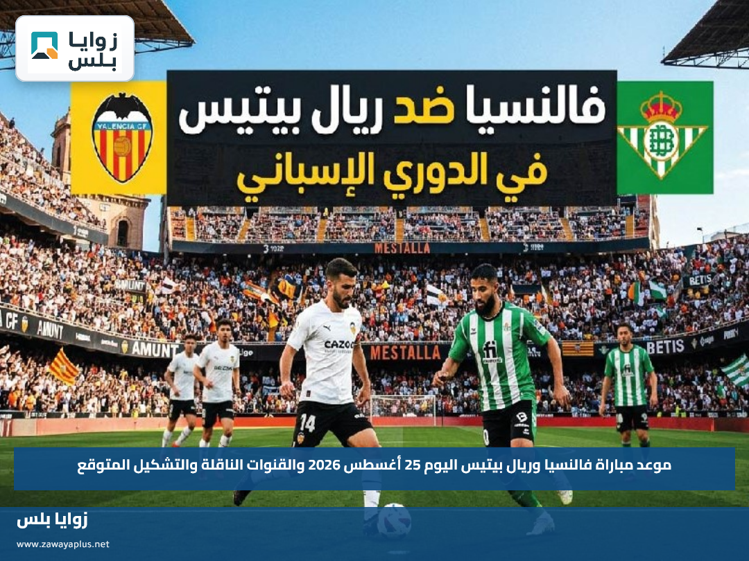 موعد مباراة فالنسيا وريال بيتيس اليوم 25 أغسطس 2026 والقنوات الناقلة والتشكيل المتوقع