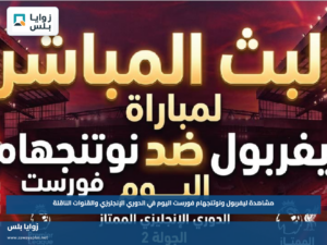 مشاهدة ليفربول ونوتنجهام فورست اليوم في الدوري الإنجليزي والقنوات الناقلة