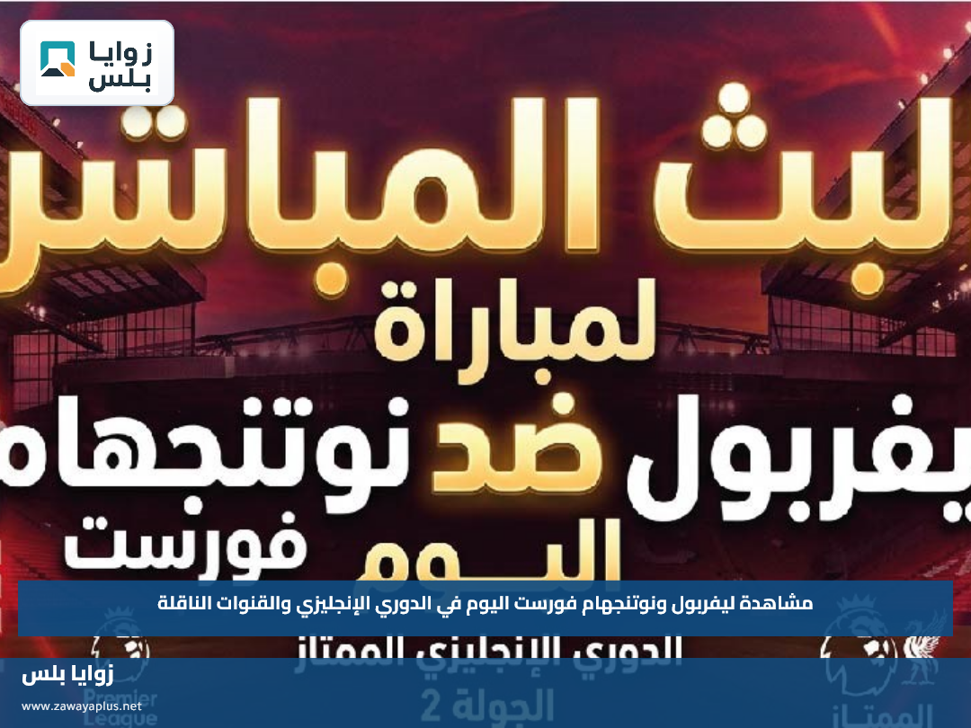 مشاهدة ليفربول ونوتنجهام فورست اليوم في الدوري الإنجليزي والقنوات الناقلة