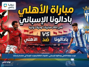 موعد مباراة الأهلي وبادالونا الإسباني.. القنوات الناقلة وموعد الودية في معسكر إسبانيا