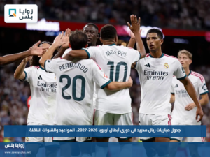 جدول مباريات ريال مدريد في دوري أبطال أوروبا 2026-2027.. المواعيد والقنوات الناقلة