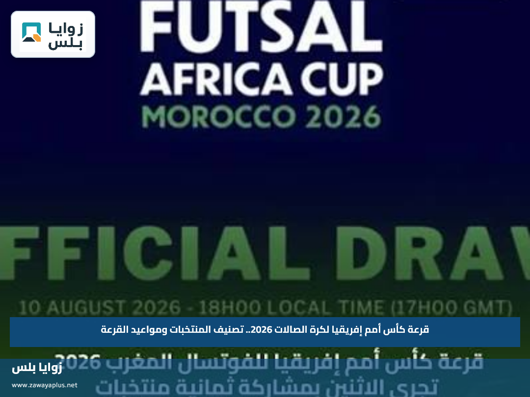 قرعة كأس أمم إفريقيا لكرة الصالات 2026.. تصنيف المنتخبات ومواعيد القرعة