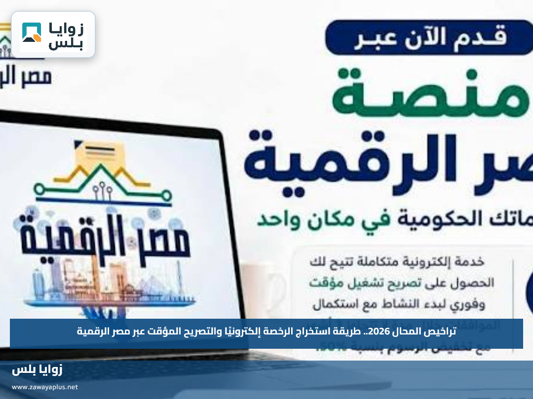 تراخيص المحال 2026.. طريقة استخراج الرخصة إلكترونيًا والتصريح المؤقت عبر مصر الرقمية