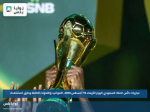 مباريات كأس الملك السعودي اليوم الأربعاء 19 أغسطس 2026.. المواعيد والقنوات الناقلة وطرق المشاهدة