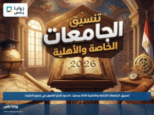تنسيق الجامعات الخاصة والأهلية 2026 رسميًا.. الحدود الدنيا للقبول في جميع الكليات