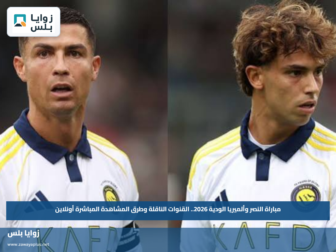 مباراة النصر وألميريا الودية 2026.. القنوات الناقلة وطرق المشاهدة المباشرة أونلاين