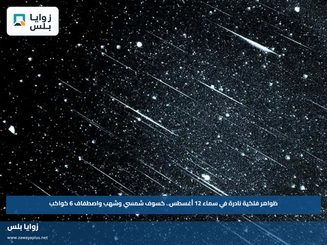 ظواهر فلكية نادرة في سماء 12 أغسطس.. كسوف شمسي وشهب واصطفاف 6 كواكب