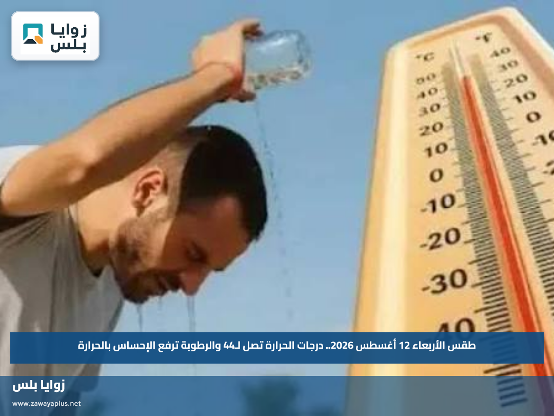 طقس الأربعاء 12 أغسطس 2026.. درجات الحرارة تصل لـ44 والرطوبة ترفع الإحساس بالحرارة