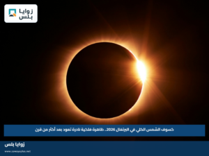 كسوف الشمس الكلي في البرتغال 2026.. ظاهرة فلكية نادرة تعود بعد أكثر من قرن