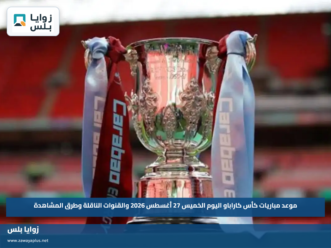 موعد مباريات كأس كاراباو اليوم الخميس 27 أغسطس 2026 والقنوات الناقلة وطرق المشاهدة