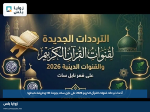أحدث ترددات قنوات القرآن الكريم 2026 على نايل سات بجودة HD وطريقة ضبطها