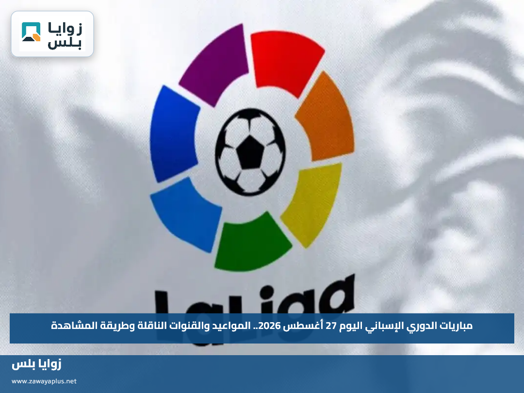 مباريات الدوري الإسباني اليوم 27 أغسطس 2026.. المواعيد والقنوات الناقلة وطريقة المشاهدة