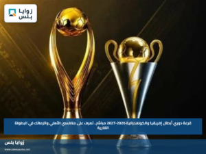 قرعة دوري أبطال إفريقيا والكونفدرالية 2026-2027 مباشر.. تعرف على منافسي الأهلي والزمالك في البطولة القارية