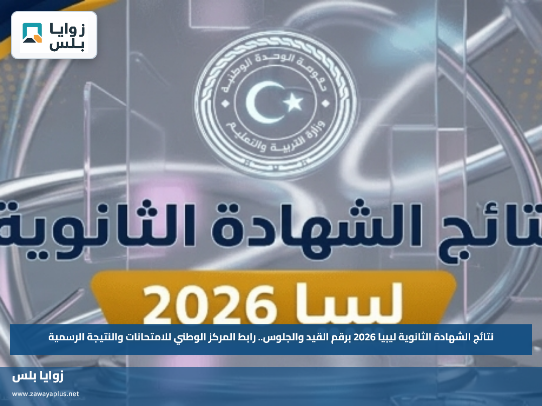 نتائج الشهادة الثانوية ليبيا 2026 برقم القيد والجلوس.. رابط المركز الوطني للامتحانات والنتيجة الرسمية