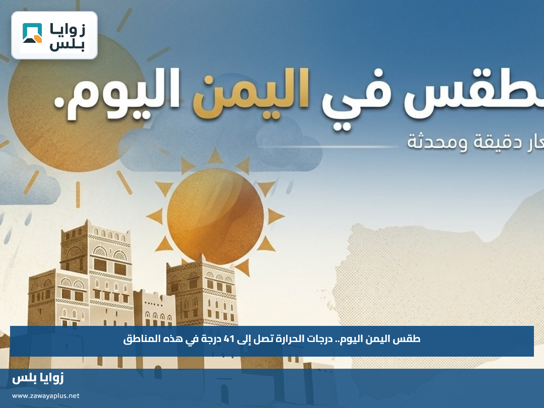طقس اليمن اليوم.. درجات الحرارة تصل إلى 41 درجة في هذه المناطق