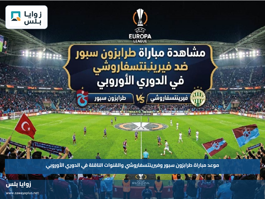 موعد مباراة طرابزون سبور وفيرينتسفاروشي والقنوات الناقلة في الدوري الأوروبي