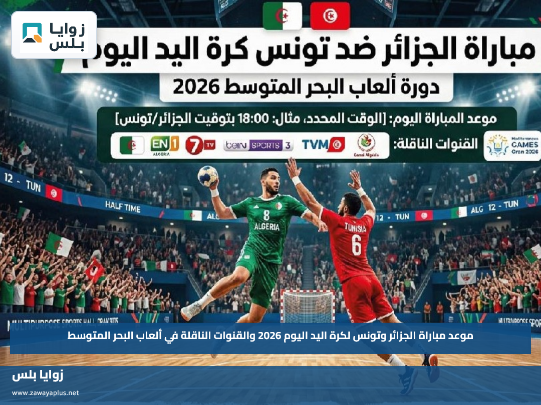 موعد مباراة الجزائر وتونس لكرة اليد اليوم 2026 والقنوات الناقلة في ألعاب البحر المتوسط