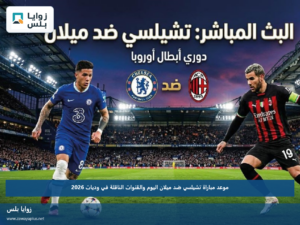 موعد مباراة تشيلسي ضد ميلان اليوم والقنوات الناقلة في وديات 2026