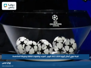قرعة دوري أبطال أوروبا 2026-2027 اليوم.. الموعد والقنوات الناقلة وطريقة المشاهدة