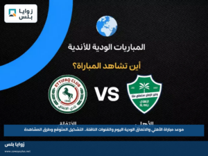 موعد مباراة الأهلي والاتفاق الودية اليوم والقنوات الناقلة.. التشكيل المتوقع وطرق المشاهدة