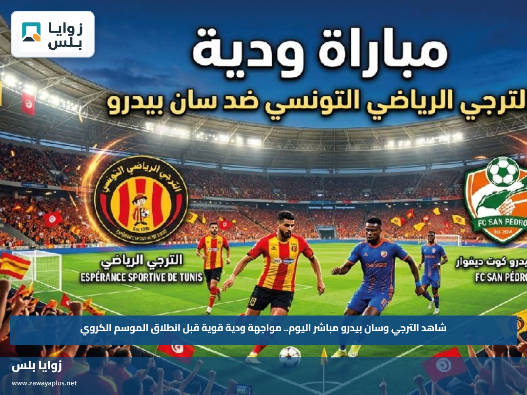 شاهد الترجي وسان بيدرو مباشر اليوم.. مواجهة ودية قوية قبل انطلاق الموسم الكروي