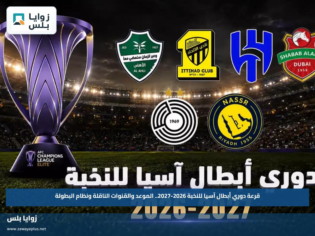 قرعة دوري أبطال آسيا للنخبة 2026-2027.. الموعد والقنوات الناقلة ونظام البطولة