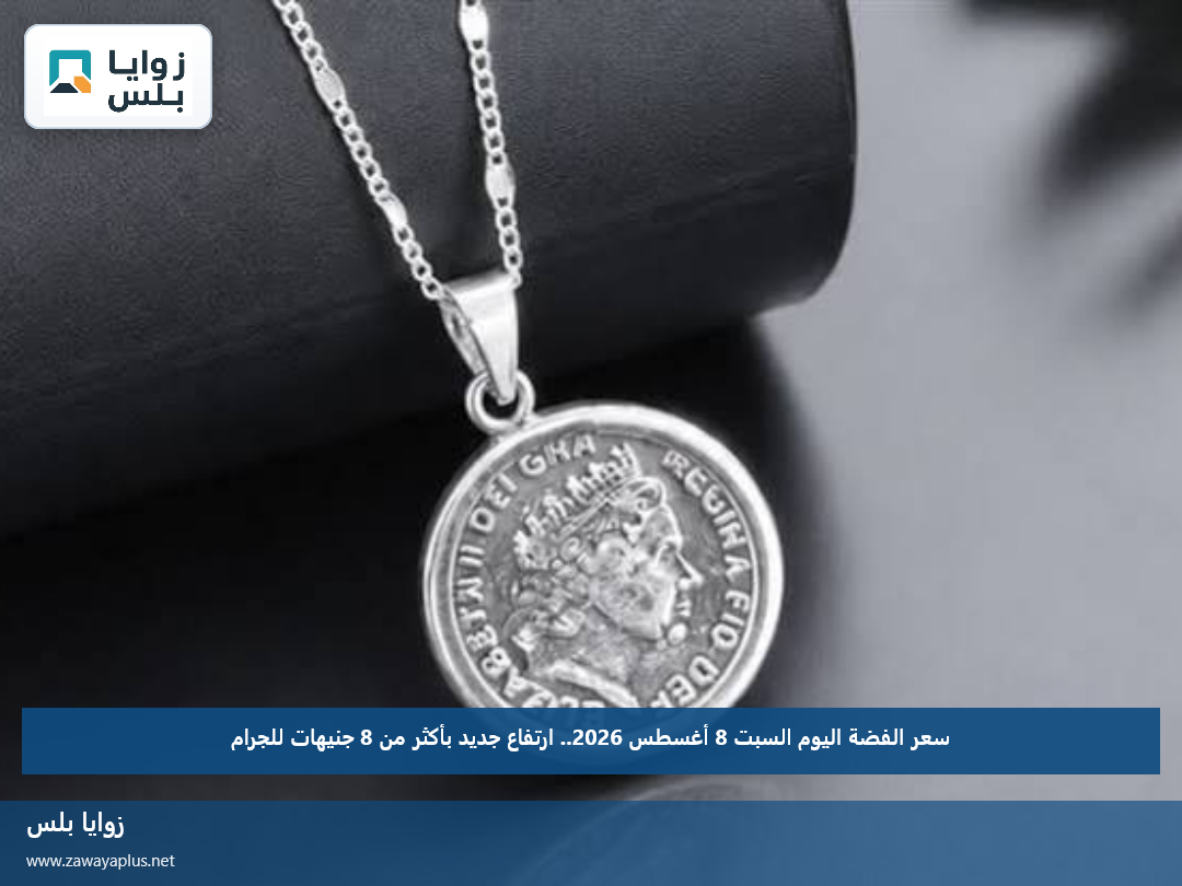 سعر الفضة اليوم السبت 8 أغسطس 2026.. ارتفاع جديد بأكثر من 8 جنيهات للجرام